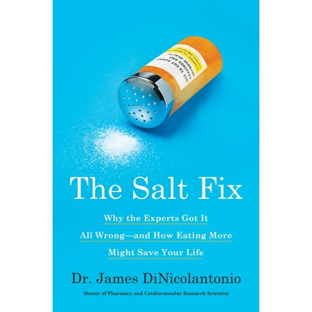 Got Salt - The Salt Fix : Why the Experts Got It All Wrong--and How Eating More Might Save Your Life