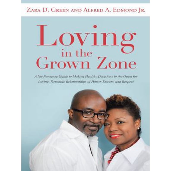 Pre-Owned Loving in the Grown Zone: A No-Nonsense Guide to Making Healthy Decisions in the Quest for Loving, Romantic Relationships of Honor, Esteem, and Respec (Paperback) 1452597537 9781452597539