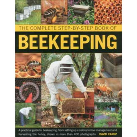 The Complete Step-by-Step Book of Beekeeping: A Practical Guide to Beekeeping, from Setting Up a Colony to Hive Management and Harvesting the Honey, Shown in Over 400 Photographs