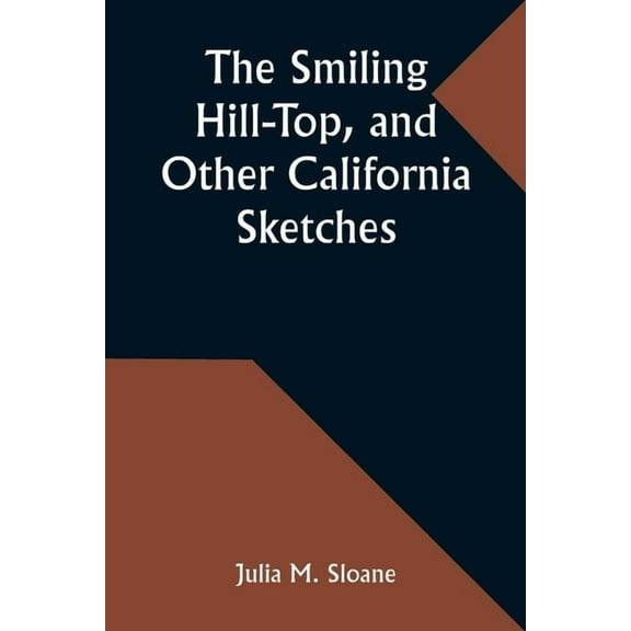 The Smiling Hill-Top, and Other California Sketches, (Paperback)