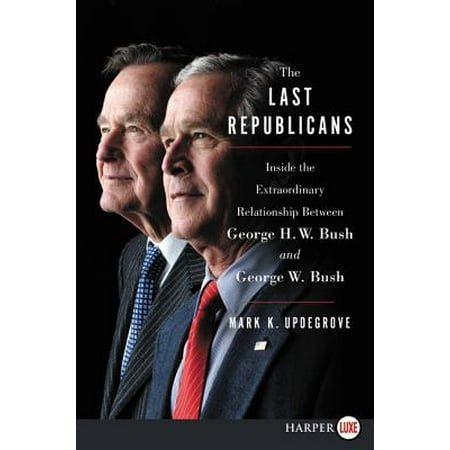 The Last Republicans : Inside the Extraordinary Relationship Between George H.W. Bush and George W.