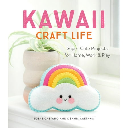 Kawaii Craft Life : Super-Cute Projects for Home, Work, and