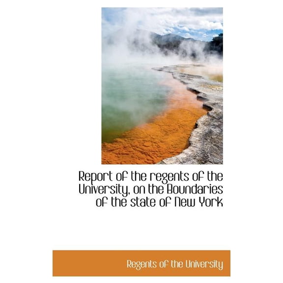 Report of the Regents of the University, on the Boundaries of the State of New York (Hardcover)