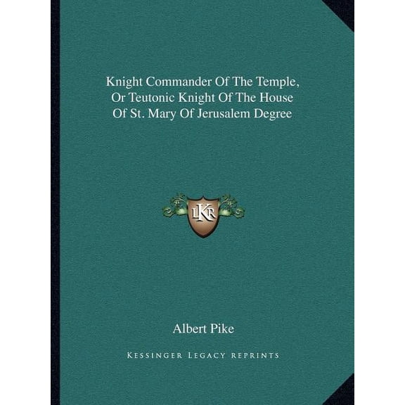 Knight Commander Of The Temple, Or Teutonic Knight Of The House Of St. Mary Of Jerusalem Degree (Paperback)