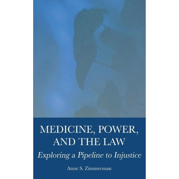 Medicine, Power, and the Law: Exploring a Pipeline to Injustice (Hardcover)