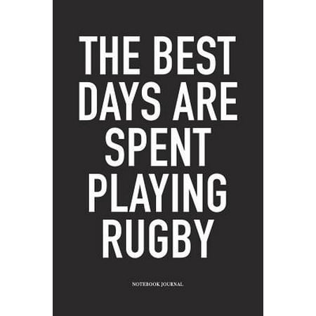 The Best Days Are Spent Playing Rugby: A 6x9 Inch Softcover Matte Diary Notebook With 120 Blank Lined Pages For Sports Lovers