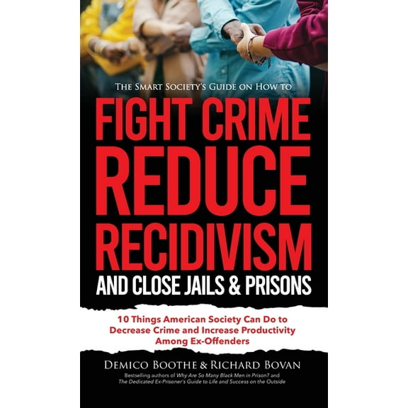 The Smart Society's Guide on How to Fight Crime, Reduce Recidivism, and Close Jails & Prisons: 10 Things American Societ, (Hardcover)