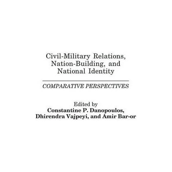 Civil-Military Relations, Nation-Building, and National Identity: Comparative Perspectives, (Hardcover)