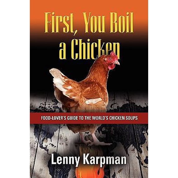 Pre-Owned First You Boil a Chicken : Food Lover's Guide to the World's Chicken Soups