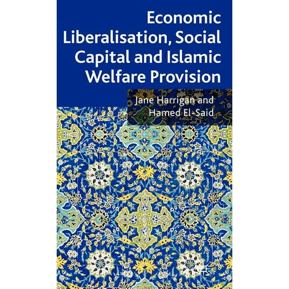 Economic Liberalisation, Social Capital and Islamic Welfare Provision, (Hardcover)