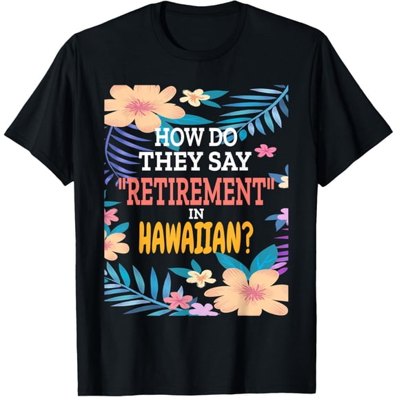 Hawaiian Retirement Tropical Flowers Retire Hawaii T-ShirtMen and women, Black T-shirt, size: Extra large S-4XL