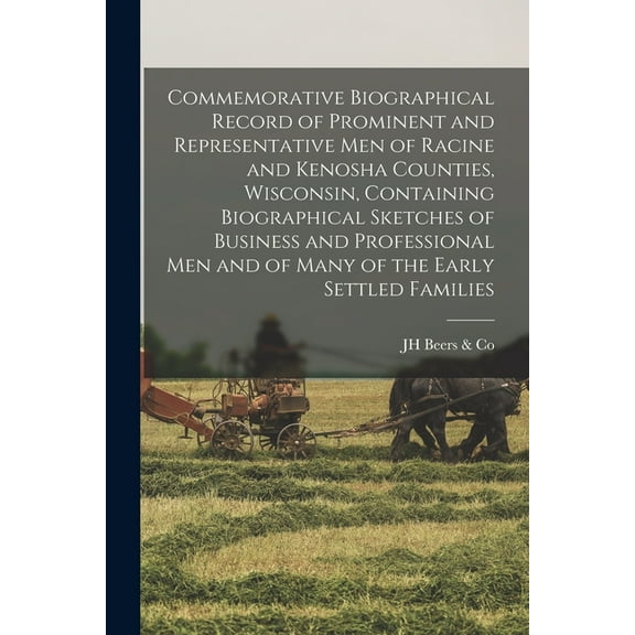 Commemorative Biographical Record of Prominent and Representative men of Racine and Kenosha Counties, Wisconsin, Containing Biographical Sketches of Business and Professional men and of Many of the Early Settled Families (Paperback)