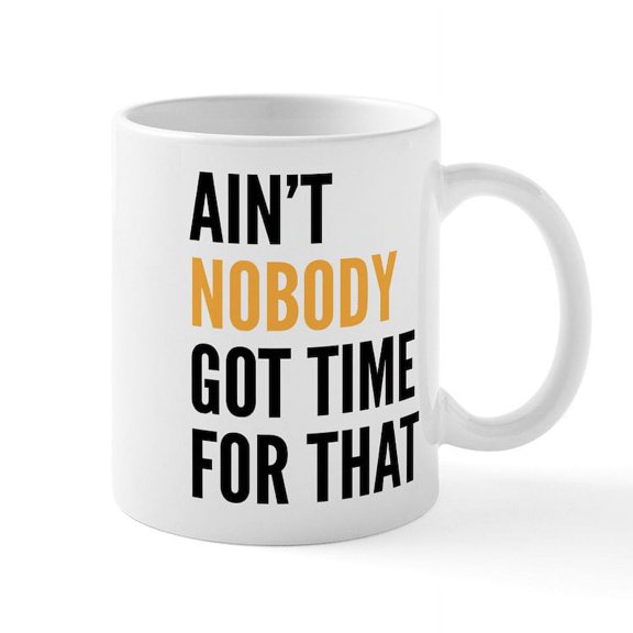 CafePress - Ain't Nobody Got Time For That Mug - 11 oz Ceramic Mug - Novelty Coffee Tea Cup