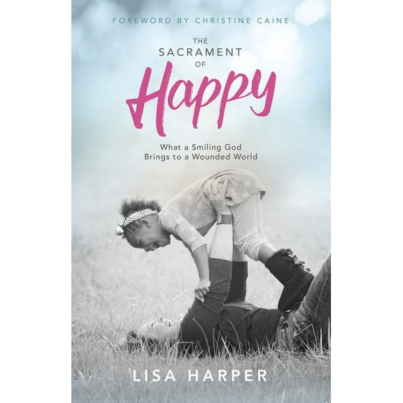 The Sacrament of Happy: What a Smiling God Brings to a Wounded World, (Paperback)