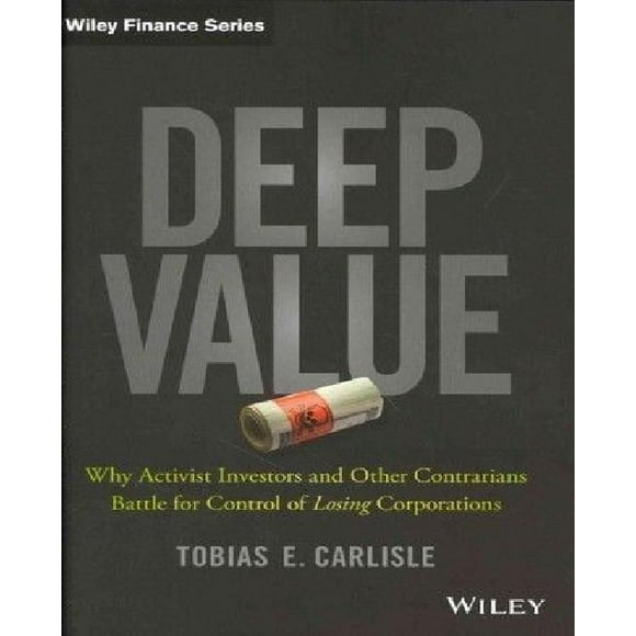 Deep Value: Why Activist Investors and Other Contrarians Battle for Control of "Losing" Corporations (Wiley Finance)