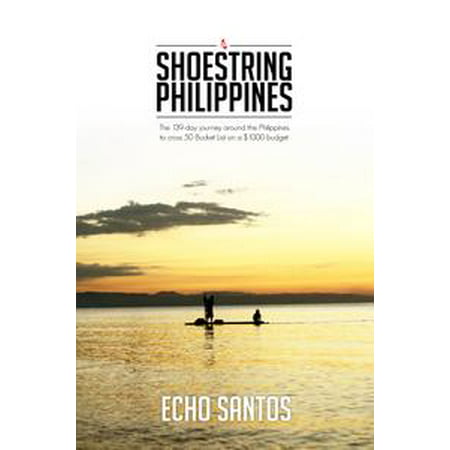 Shoestring Philippines: The 139-day Journey Around The Philippines To Cross 50 Bucket List On A $1000 Dollar Budget -