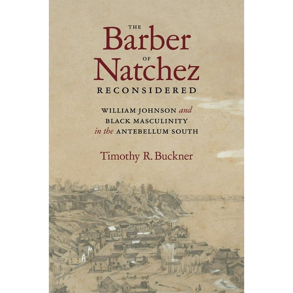 Southern Biography The Barber of Natchez Reconsidered: William Johnson and Black Masculinity in the Antebellum South, (Hardcover)