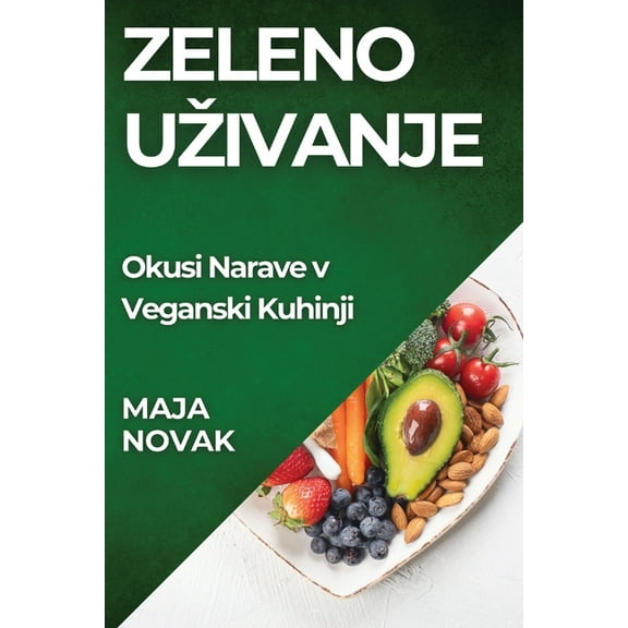 Zeleno Uzivanje: Okusi Narave v Veganski Kuhinji, (Paperback)