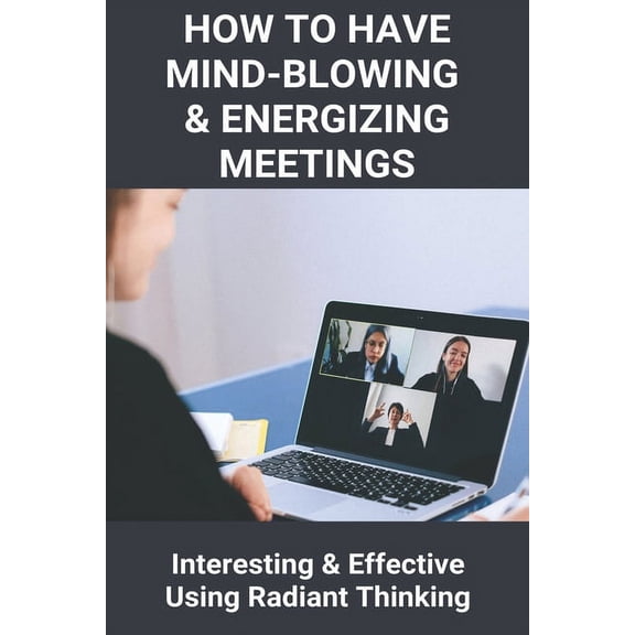 How To Have Mind-Blowing & Energizing Meetings : Interesting & Effective Using Radiant Thinking: Virtual Backgrounds For Zoom Meetings (Paperback)
