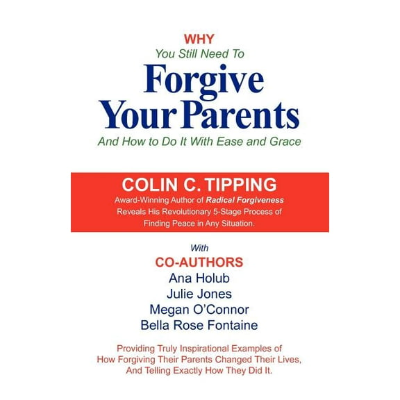 Why You Still Need to Forgive Your Parents and How To Do It With Ease and Grace, (Paperback)