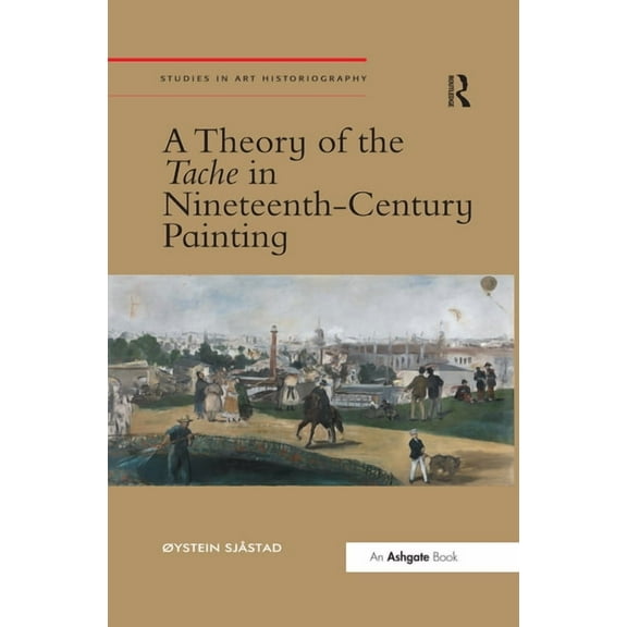 Studies in Art Historiography A Theory of the Tache in Nineteenth-Century Painting, (Paperback)