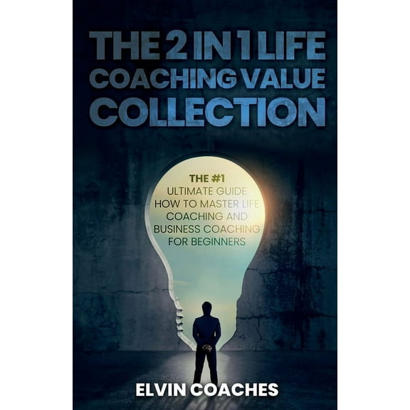 The 2 in 1 Life Coaching Value Collection: The #1 Ultimate Guide How to master Life Coaching and Business Coaching for B, (Paperback)