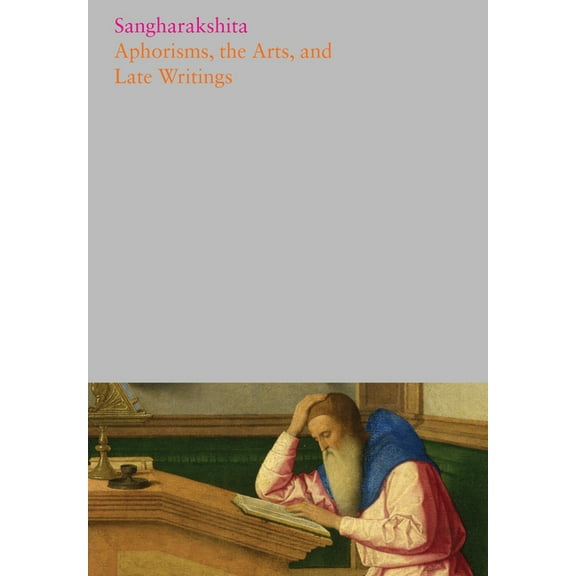 Complete Works of Sangharakshita: Aphorisms, the Arts, and Late Writings (Paperback)