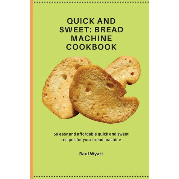 Quick and Sweet: 50 easy and affordable quick and sweet recipes for your bread machine, (Paperback)