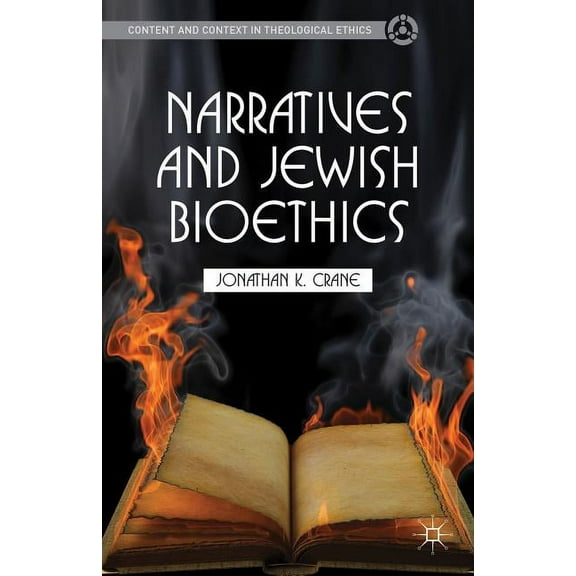 Content and Context in Theological Ethic Narratives and Jewish Bioethics, (Hardcover)