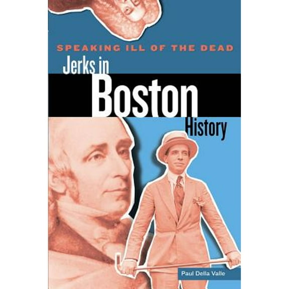 Speaking Ill of the Dead: Jerks in Histo: Speaking Ill of the Dead: Jerks in Boston History (Edition 1) (Paperback)