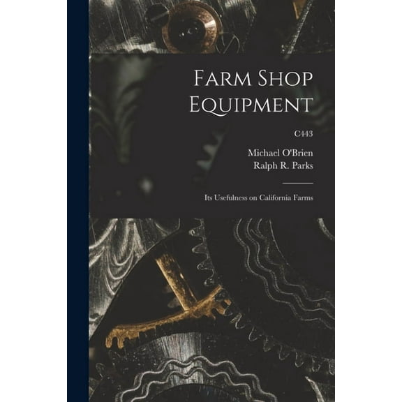 Farm Shop Equipment: Its Usefulness on California Farms; C443, (Paperback)