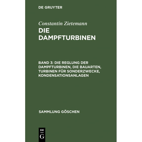Sammlung GÃ¶schen Die Reglung Der Dampfturbinen, Die Bauarten, Turbinen FÃ¼r Sonderzwecke, Kondensationsanlagen, Book 716, (Hardcover)