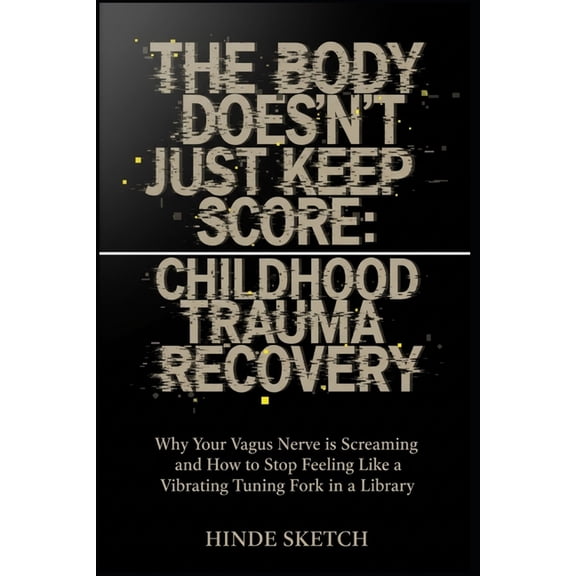 The Body Doesn't Just Keep Score: Childhood Trauma Recovery: Why Your Vagus Nerve is Screaming and How to Stop Feeling L, (Paperback)