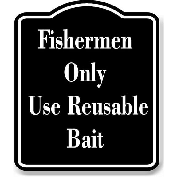 Fishermen Only Use Reusable Bait BLACK Aluminum Composite Sign 8.5''x10''