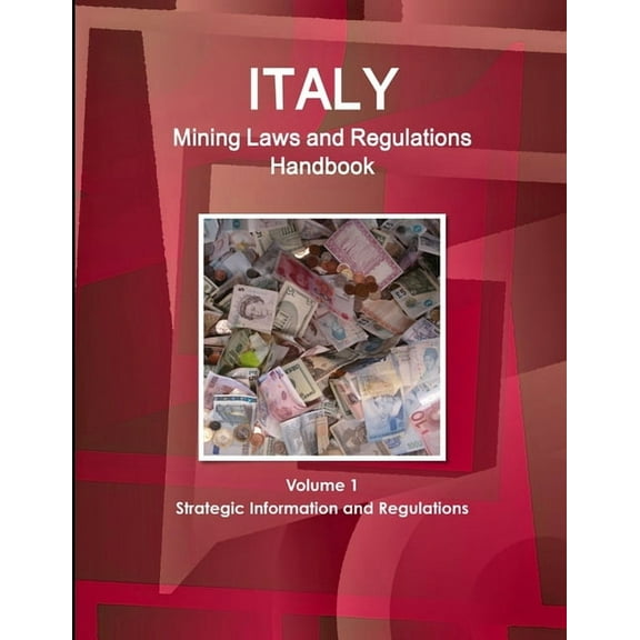 Italy Mining Laws and Regulations Handbook Volume 1 Strategic Information and Regulations (Paperback)
