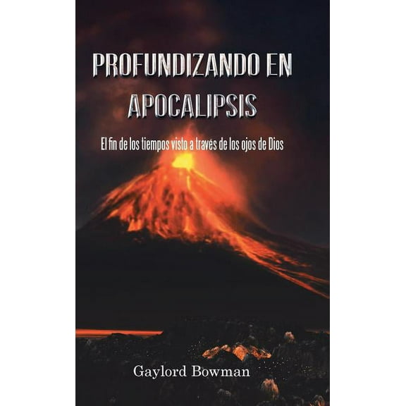 Profundizando En Apocalipsis : El Fin De Los Tiempos Visto a Trav?s De Los Ojos De Dios