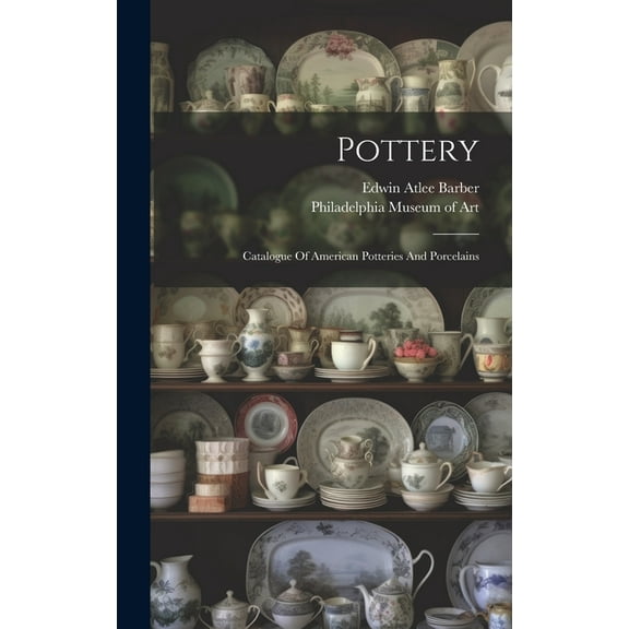 Pottery: Catalogue Of American Potteries And Porcelains (Hardcover)