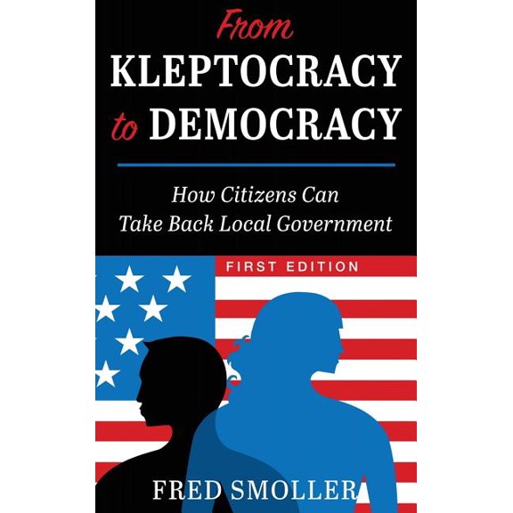 From Kleptocracy to Democracy: How Citizens Can Take Back Local Government, (Hardcover)