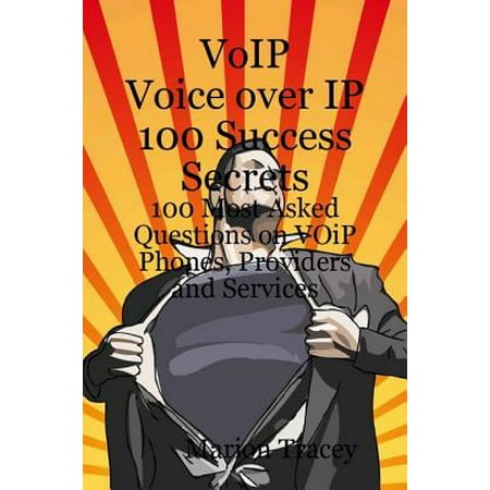 VOiP Voice Over iP 100 Success Secrets - 100 Most Asked Questions on VOiP Phones, Providers and Services -