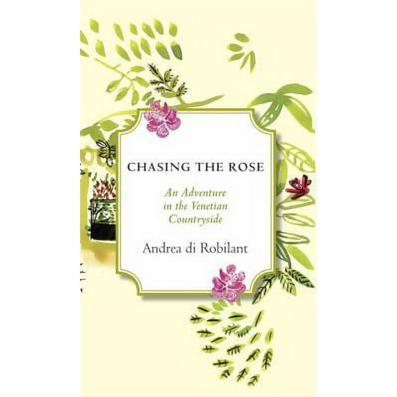 Pre-Owned Chasing the Rose: An Adventure in the Venetian Countryside (Hardcover) 030796292X 9780307962928