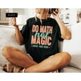 thumbnail image 4 of Funny Math Teacher Shirts, Do Math Not Magic Shirt, Math Meme Shirt, The Math Ain't Mathin, 4 of 8