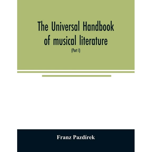 The Universal handbook of musical literature. Practical and complete guide to all musical publications (Part I), (Paperback)