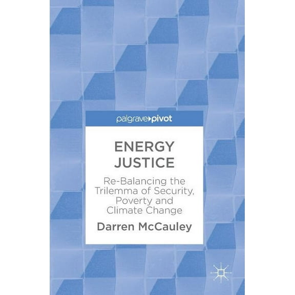 Energy Justice: Re-Balancing the Trilemma of Security, Poverty and Climate Change, (Hardcover)