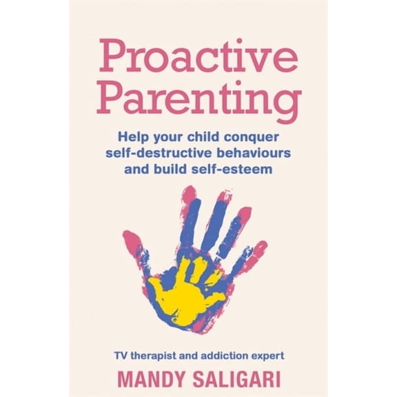 Proactive Parenting : Help your child conquer self-destructive behaviours and build self-esteem (Paperback)