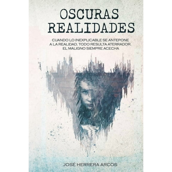 Oscuras Realidades : Cuando lo inexplicable se antepone a la realidad, todo resulta aterrador. El Maligno siempre acecha. (Paperback)
