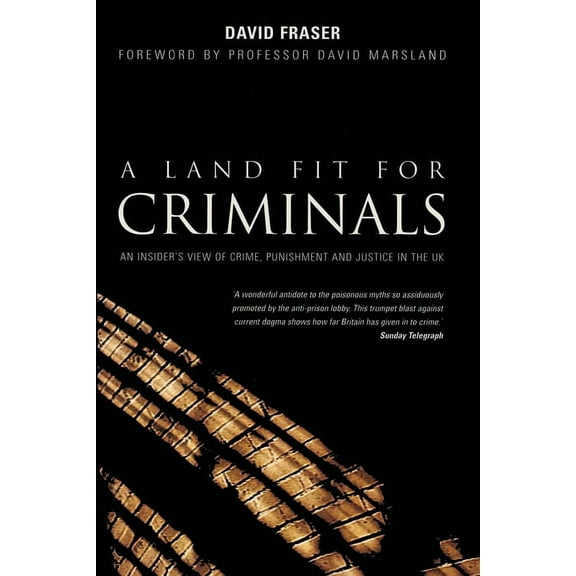 A Land Fit for Criminals: An Insider's View Of Crime, Punishment And Justice In The UK, (Paperback)