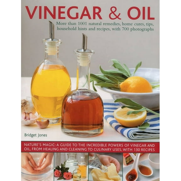 Vinegar and Oil : Nature's magic: the ultimate practical guide to the incredible powers of vinegar and oil, from natural home healing and cleaning to 60 classic culinary recipes (Hardcover)