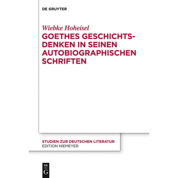 Studien Zur Deutschen Literatur Goethes Geschichtsdenken in seinen Autobiographischen Schriften, Book 203, (Hardcover)
