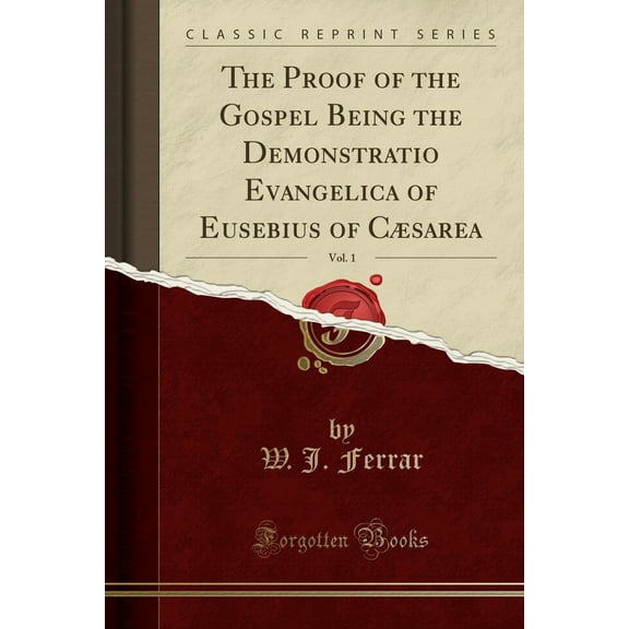 The Proof of the Gospel Being the Demonstratio Evangelica of Eusebius of Cæsarea, Vol. 1 (Classic Reprint)
