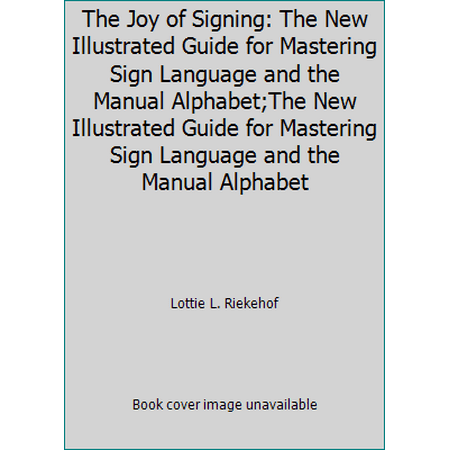 The Joy of Signing: The New Illustrated Guide for Mastering Sign Language and the Manual Alphabet;The New Illustrated Guide for Mastering Sign Language and the Manual Alphabet [Hardcover - Used]
